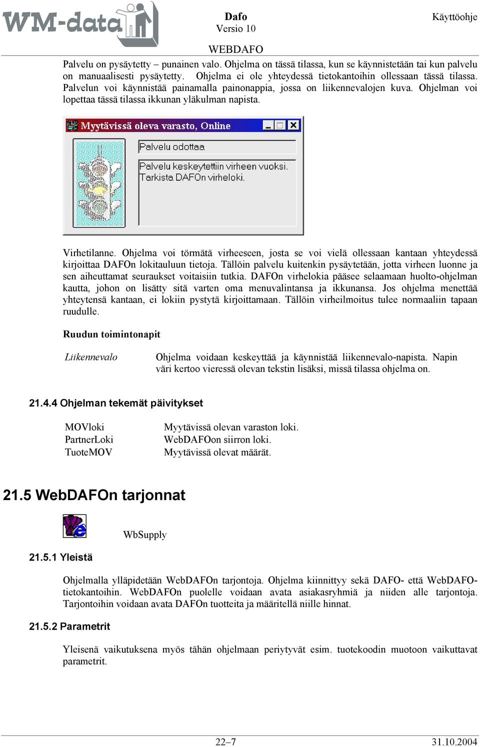 Ohjelma voi törmätä virheeseen, josta se voi vielä ollessaan kantaan yhteydessä kirjoittaa DAFOn lokitauluun tietoja.