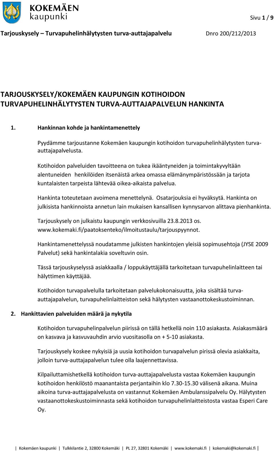 Kotihoidon palveluiden tavoitteena on tukea ikääntyneiden ja toimintakyvyltään alentuneiden henkilöiden itsenäistä arkea omassa elämänympäristössään ja tarjota kuntalaisten tarpeista lähtevää