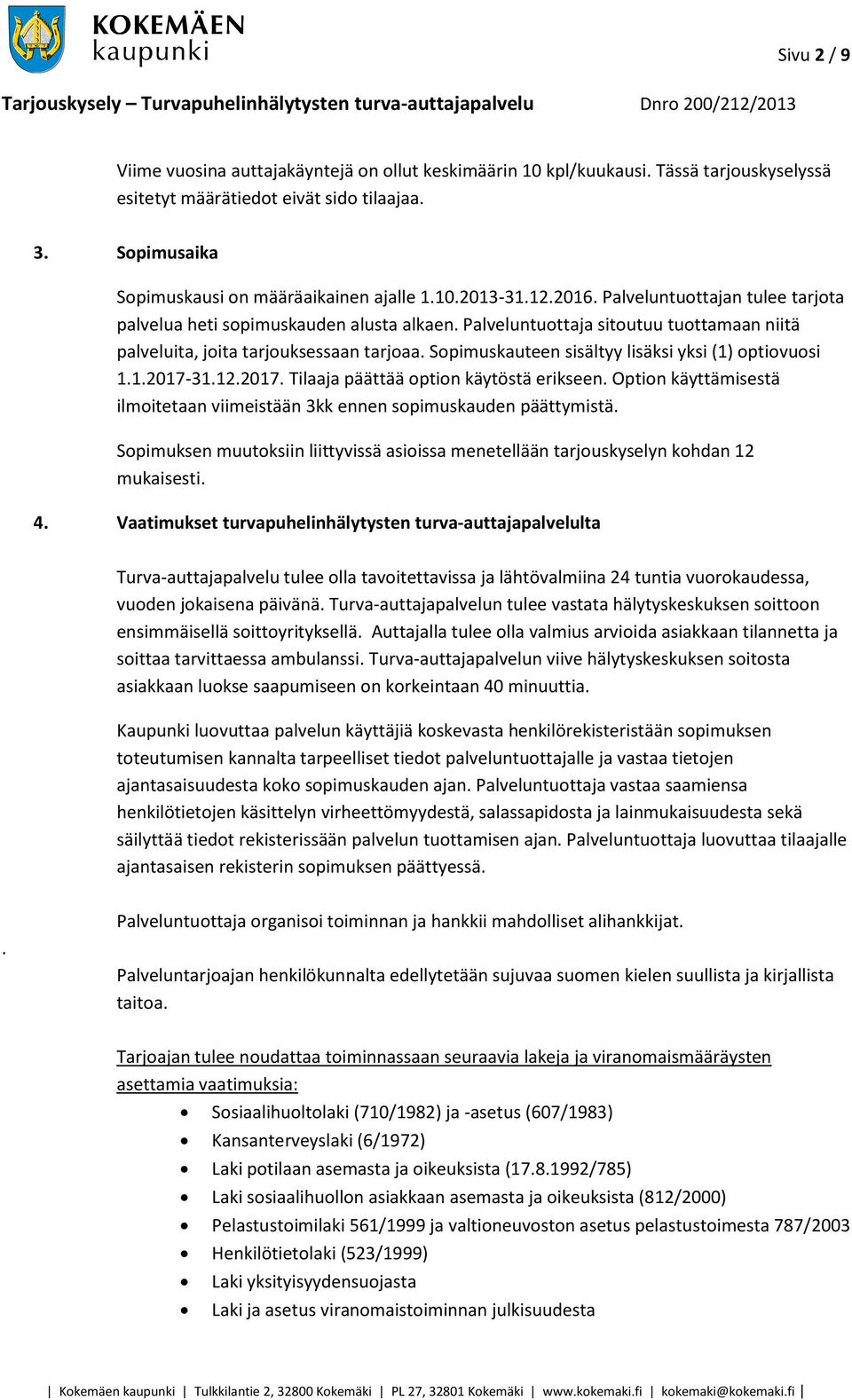 Palveluntuottajan tulee tarjota palvelua heti sopimuskauden alusta alkaen. Palveluntuottaja sitoutuu tuottamaan niitä palveluita, joita tarjouksessaan tarjoaa.