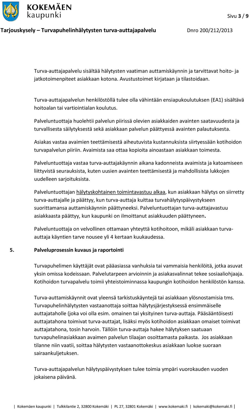 Palveluntuottaja huolehtii palvelun piirissä olevien asiakkaiden avainten saatavuudesta ja turvallisesta säilytyksestä sekä asiakkaan palvelun päättyessä avainten palautuksesta.