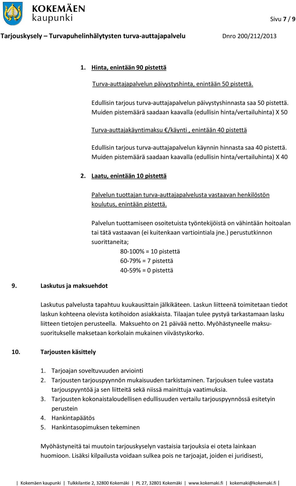 Muiden pistemäärä saadaan kaavalla (edullisin hinta/vertailuhinta) X 40 2. Laatu, enintään 10 pistettä Palvelun tuottajan turva-auttajapalvelusta vastaavan henkilöstön koulutus, enintään pistettä. 9.