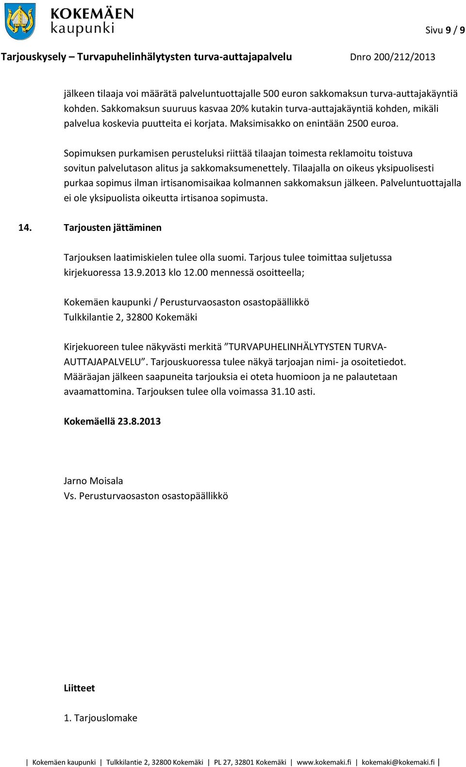 Sopimuksen purkamisen perusteluksi riittää tilaajan toimesta reklamoitu toistuva sovitun palvelutason alitus ja sakkomaksumenettely.