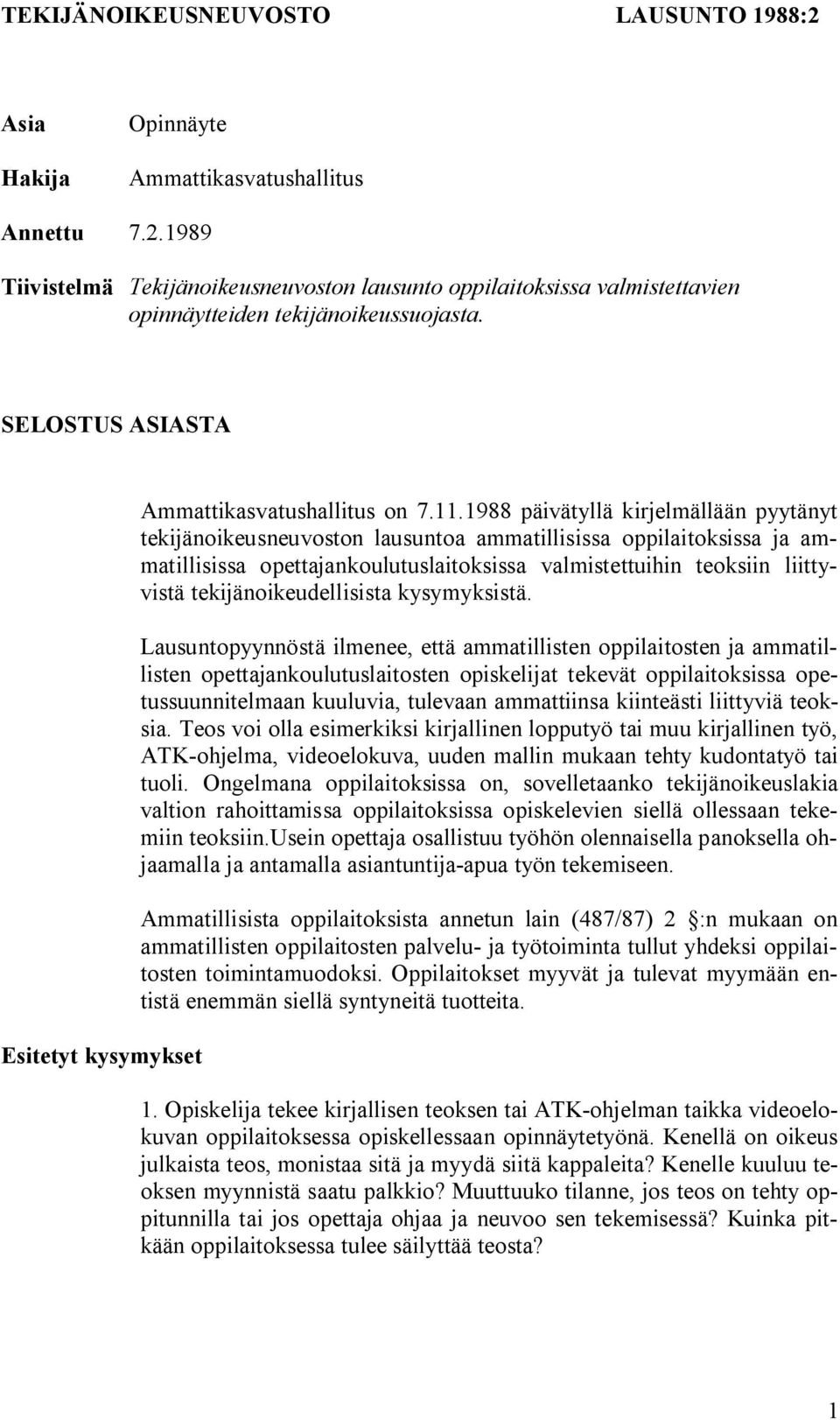 1988 päivätyllä kirjelmällään pyytänyt tekijänoikeusneuvoston lausuntoa ammatillisissa oppilaitoksissa ja ammatillisissa opettajankoulutuslaitoksissa valmistettuihin teoksiin liittyvistä