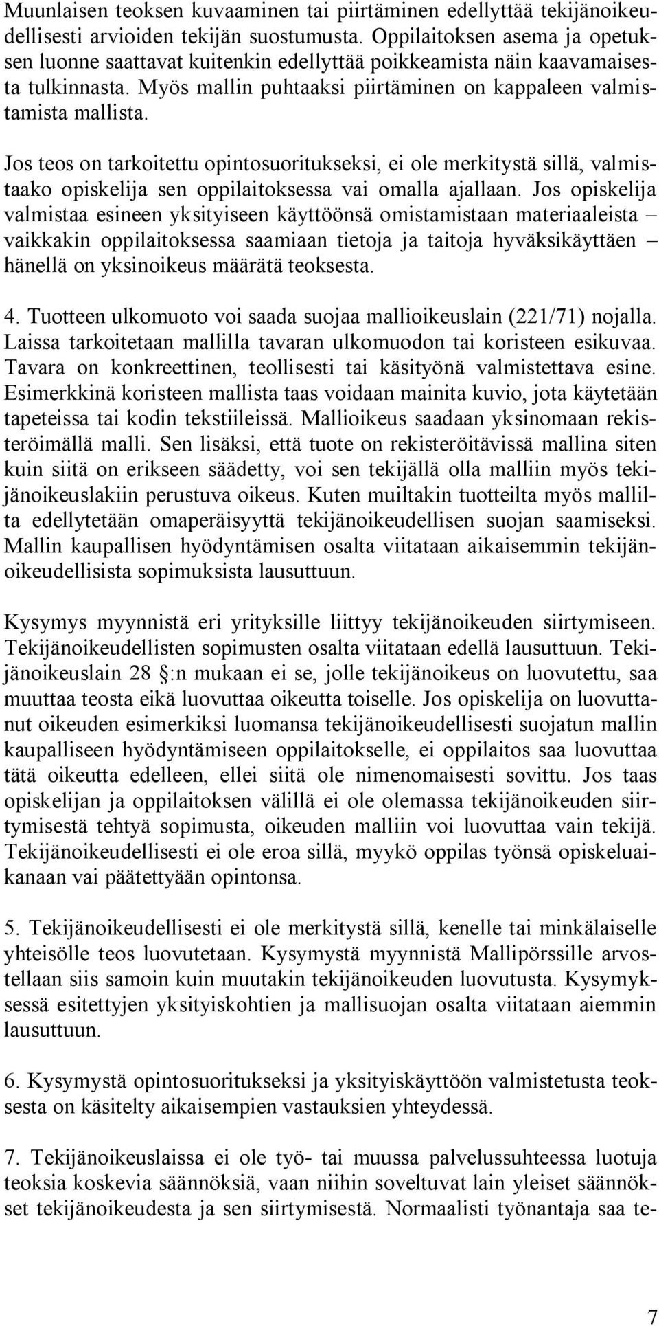 Jos teos on tarkoitettu opintosuoritukseksi, ei ole merkitystä sillä, valmistaako opiskelija sen oppilaitoksessa vai omalla ajallaan.