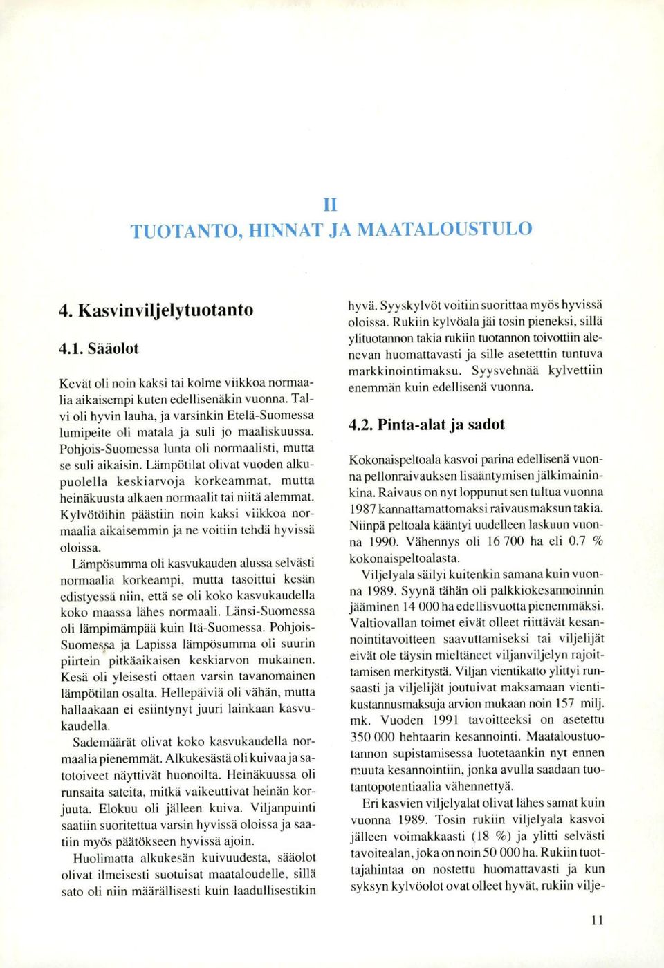 Lämpötilat olivat vuoden alkupuolella keskiarvoja korkeammat, mutta heinäkuusta alkaen normaalit tai niitä alemmat.