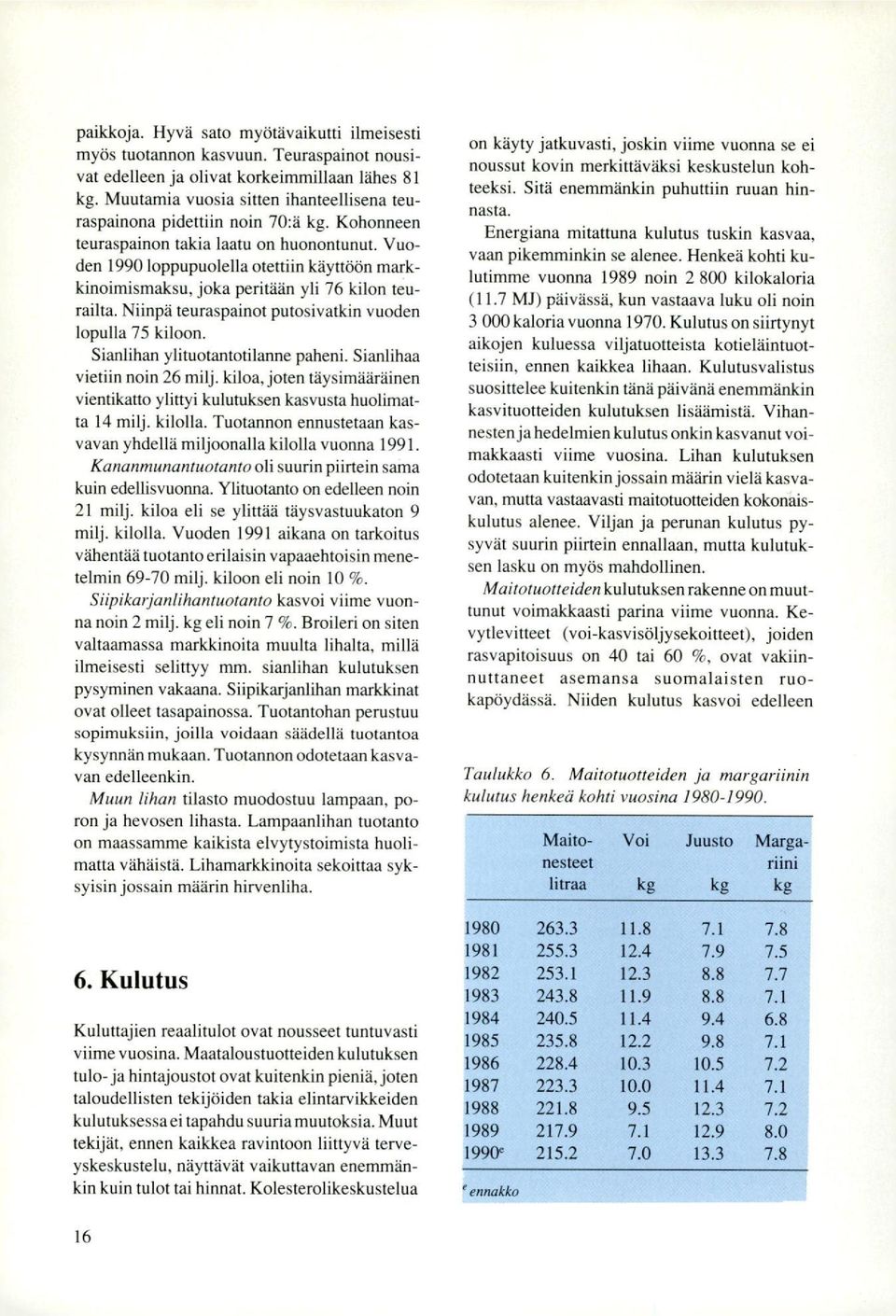 Vuoden 1990 loppupuolella otettiin käyttöön markkinoimismaksu, joka peritään yli 76 kilon teurauha. Niinpä teuraspainot putosivatkin vuoden lopulla 75 kiloon. Sianlihan ylituotantotilanne paheni.