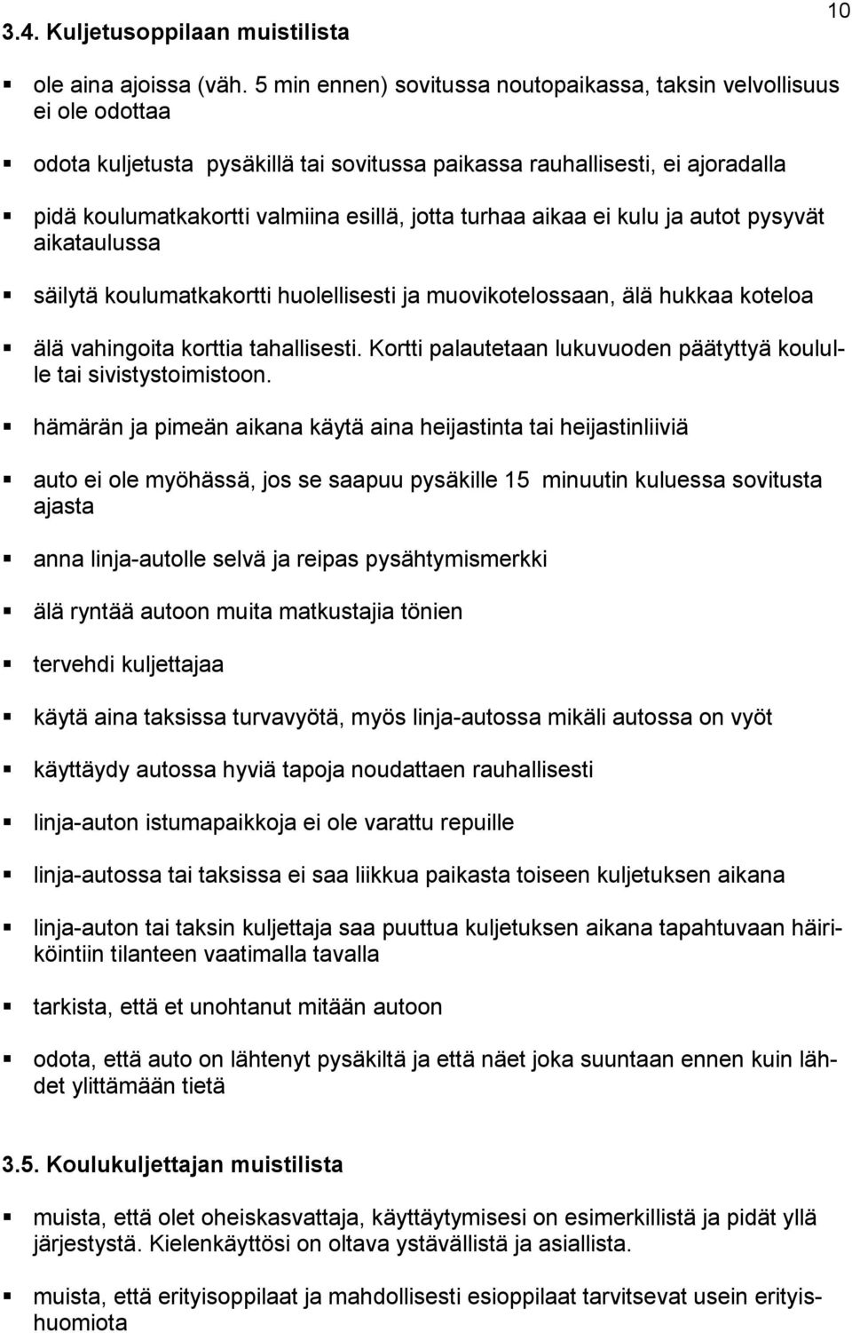 turhaa aikaa ei kulu ja autot pysyvät aikataulussa säilytä koulumatkakortti huolellisesti ja muovikotelossaan, älä hukkaa koteloa älä vahingoita korttia tahallisesti.