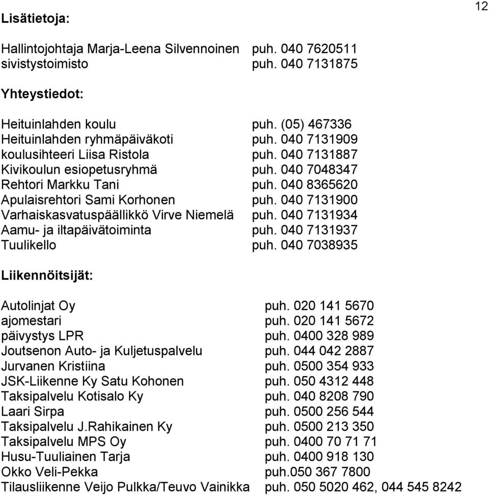 040 7131900 Varhaiskasvatuspäällikkö Virve Niemelä puh. 040 7131934 Aamu- ja iltapäivätoiminta puh. 040 7131937 Tuulikello puh. 040 7038935 Liikennöitsijät: Autolinjat Oy puh.