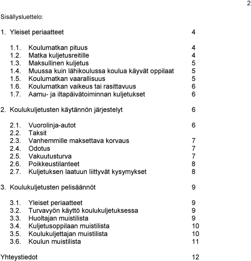 Vanhemmille maksettava korvaus 7 2.4. Odotus 7 2.5. Vakuutusturva 7 2.6. Poikkeustilanteet 8 2.7. Kuljetuksen laatuun liittyvät kysymykset 8 3. Koulukuljetusten pelisäännöt 9 3.1.