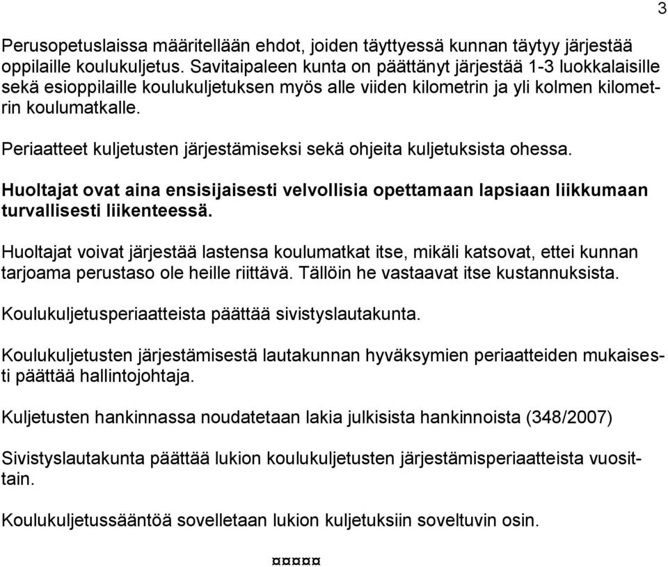 Periaatteet kuljetusten järjestämiseksi sekä ohjeita kuljetuksista ohessa. Huoltajat ovat aina ensisijaisesti velvollisia opettamaan lapsiaan liikkumaan turvallisesti liikenteessä.