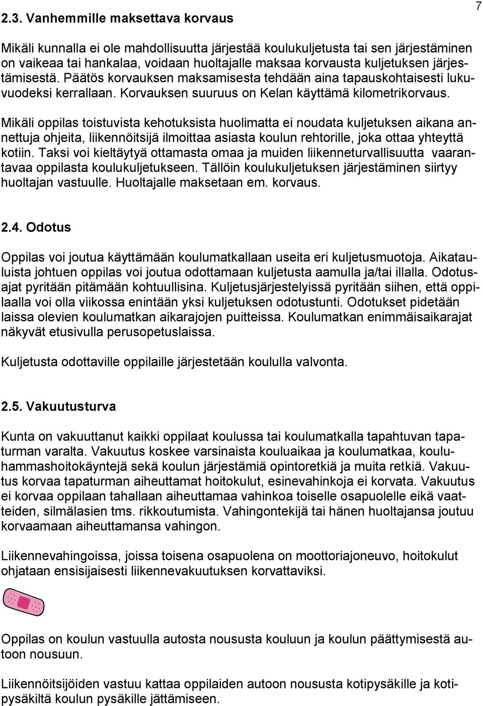 Mikäli oppilas toistuvista kehotuksista huolimatta ei noudata kuljetuksen aikana annettuja ohjeita, liikennöitsijä ilmoittaa asiasta koulun rehtorille, joka ottaa yhteyttä kotiin.