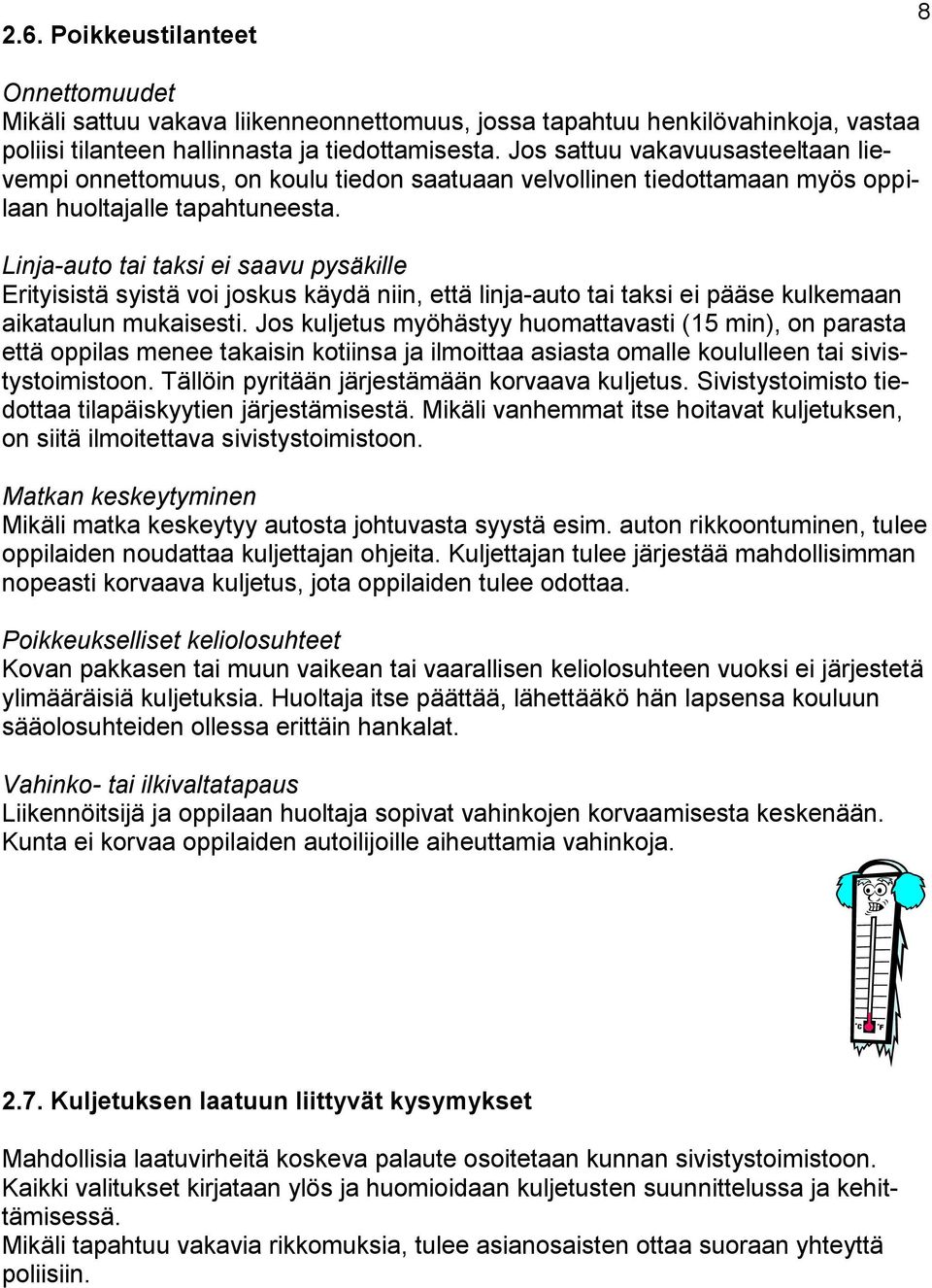 Linja-auto tai taksi ei saavu pysäkille Erityisistä syistä voi joskus käydä niin, että linja-auto tai taksi ei pääse kulkemaan aikataulun mukaisesti.