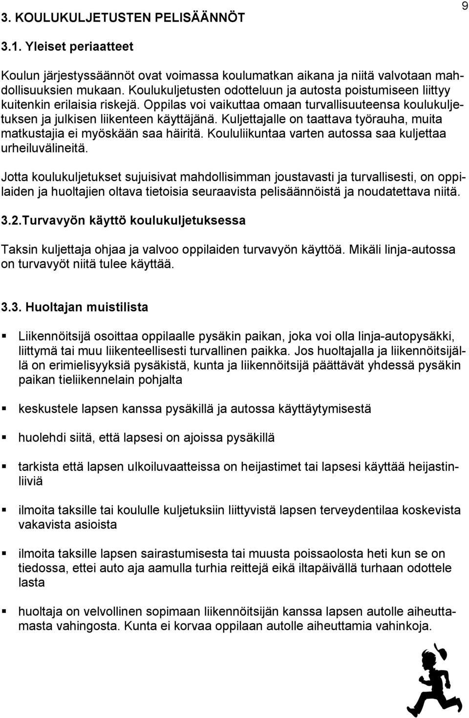 Kuljettajalle on taattava työrauha, muita matkustajia ei myöskään saa häiritä. Koululiikuntaa varten autossa saa kuljettaa urheiluvälineitä.