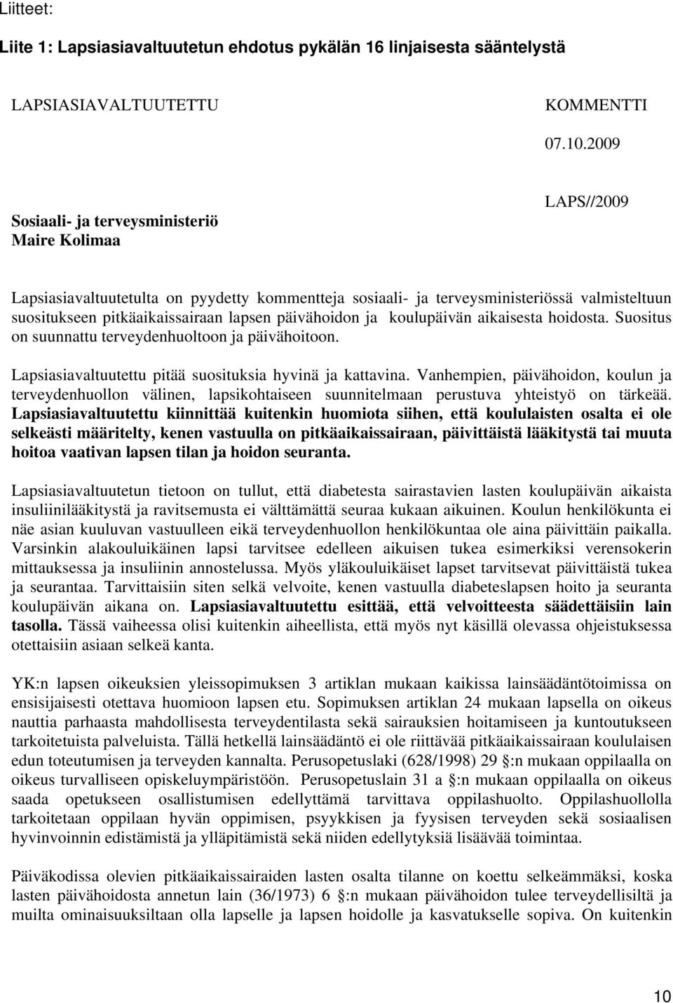 päivähoidon ja koulupäivän aikaisesta hoidosta. Suositus on suunnattu terveydenhuoltoon ja päivähoitoon. Lapsiasiavaltuutettu pitää suosituksia hyvinä ja kattavina.