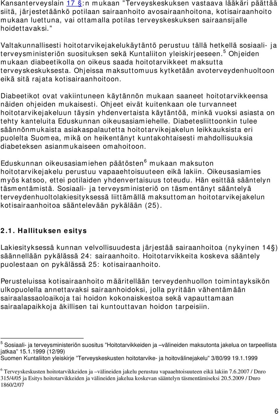 5 Ohjeiden mukaan diabeetikolla on oikeus saada hoitotarvikkeet maksutta terveyskeskuksesta. Ohjeissa maksuttomuus kytketään avoterveydenhuoltoon eikä sitä rajata kotisairaanhoitoon.