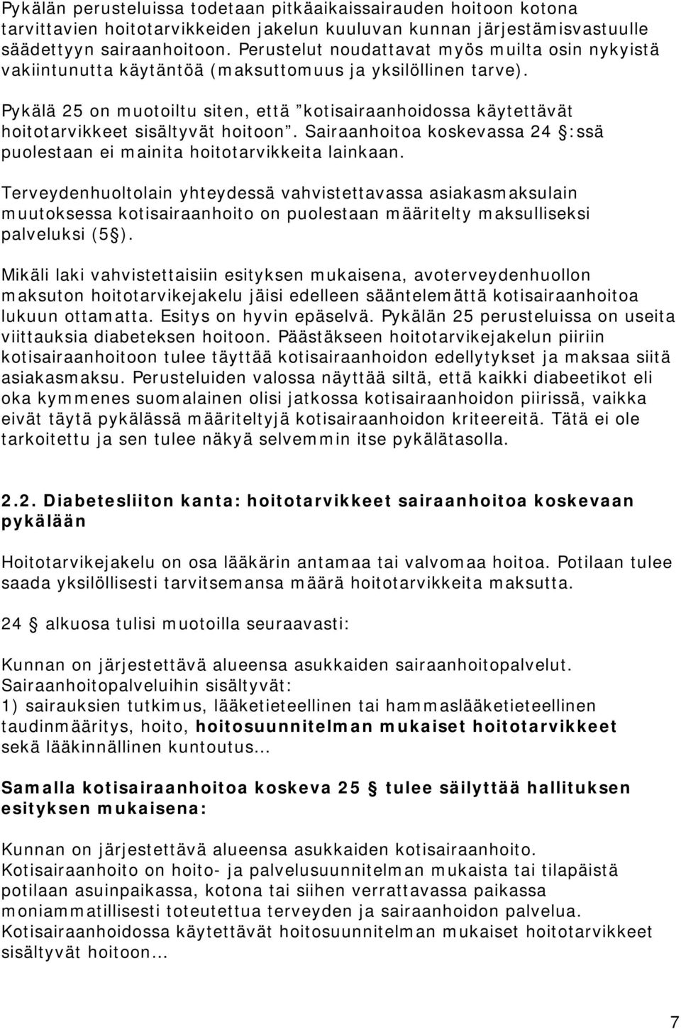 Pykälä 25 on muotoiltu siten, että kotisairaanhoidossa käytettävät hoitotarvikkeet sisältyvät hoitoon. Sairaanhoitoa koskevassa 24 :ssä puolestaan ei mainita hoitotarvikkeita lainkaan.