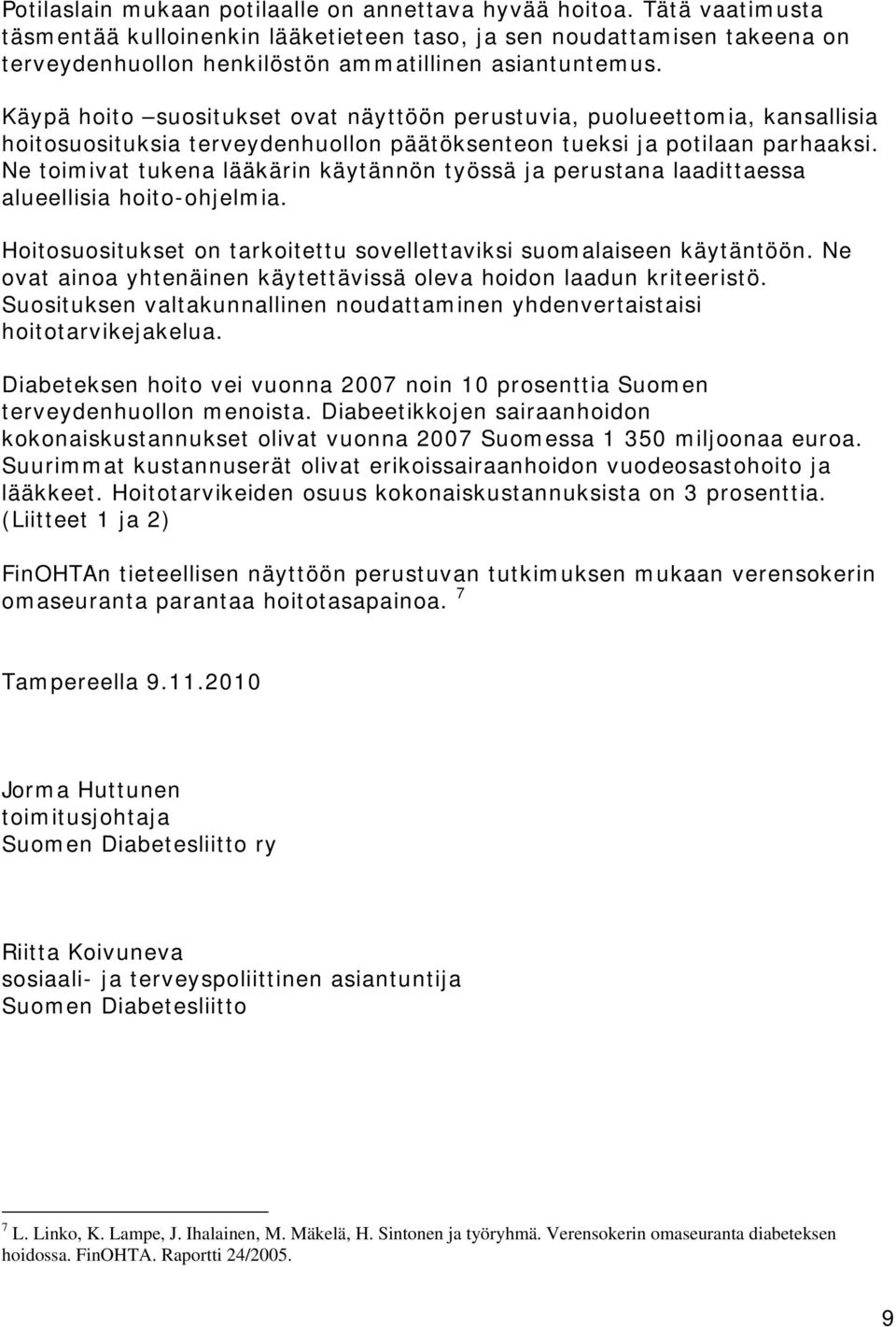 Käypä hoito suositukset ovat näyttöön perustuvia, puolueettomia, kansallisia hoitosuosituksia terveydenhuollon päätöksenteon tueksi ja potilaan parhaaksi.