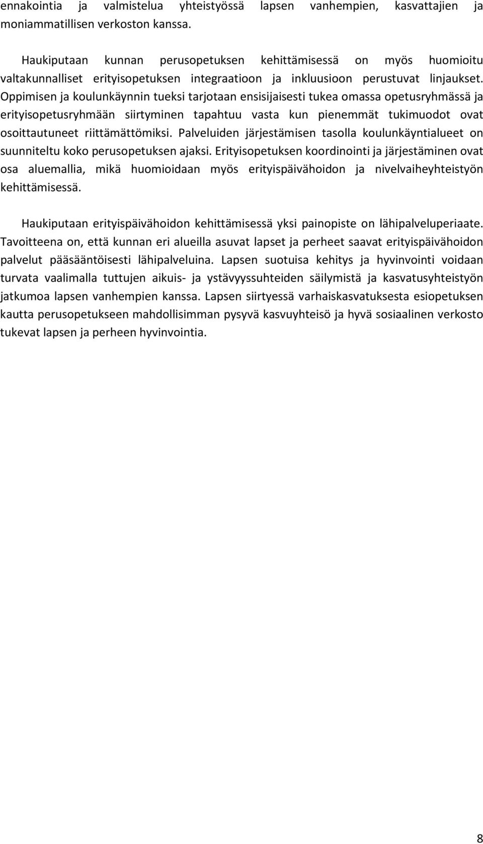 Oppimisen ja koulunkäynnin tueksi tarjotaan ensisijaisesti tukea omassa opetusryhmässä ja erityisopetusryhmään siirtyminen tapahtuu vasta kun pienemmät tukimuodot ovat osoittautuneet riittämättömiksi.