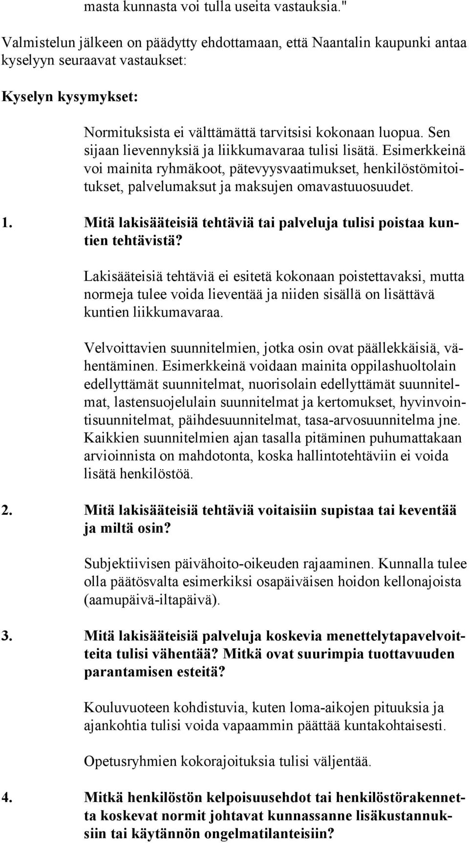 Sen si jaan lievennyksiä ja liikkumavaraa tulisi lisätä. Esi merk kei nä voi mainita ryhmäkoot, pätevyysvaatimukset, hen ki lös tö mi toituk set, palvelumaksut ja maksujen omavastuuosuudet. 1.