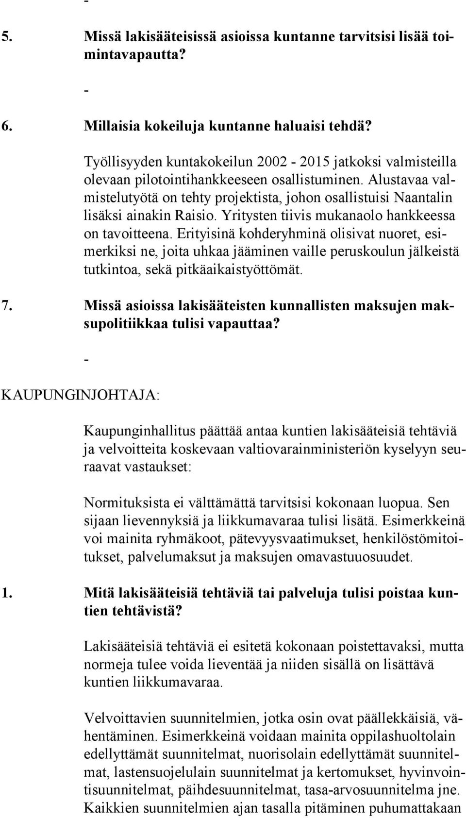 Alustavaa valmis te lu työ tä on tehty projektista, johon osallistuisi Naantalin li säk si ainakin Raisio. Yritysten tiivis mukanaolo hankkeessa on tavoitteena.