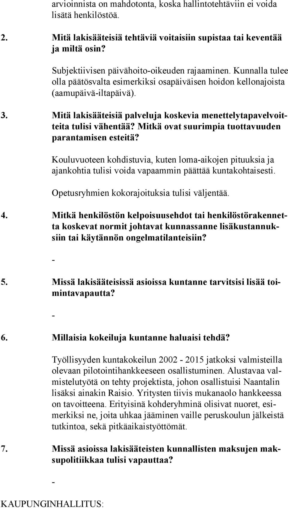 Mitä lakisääteisiä palveluja koskevia me net te ly ta pa vel voittei ta tulisi vähentää? Mitkä ovat suurimpia tuot ta vuu den parantamisen esteitä?