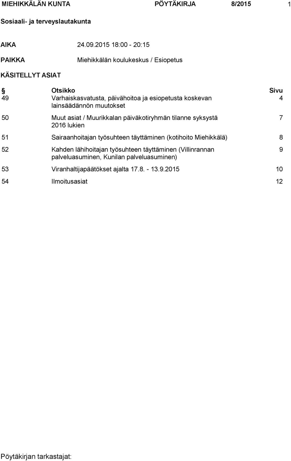 koskevan 4 lainsäädännön muutokset 50 Muut asiat / Muurikkalan päiväkotiryhmän tilanne syksystä 2016 lukien 51 Sairaanhoitajan työsuhteen