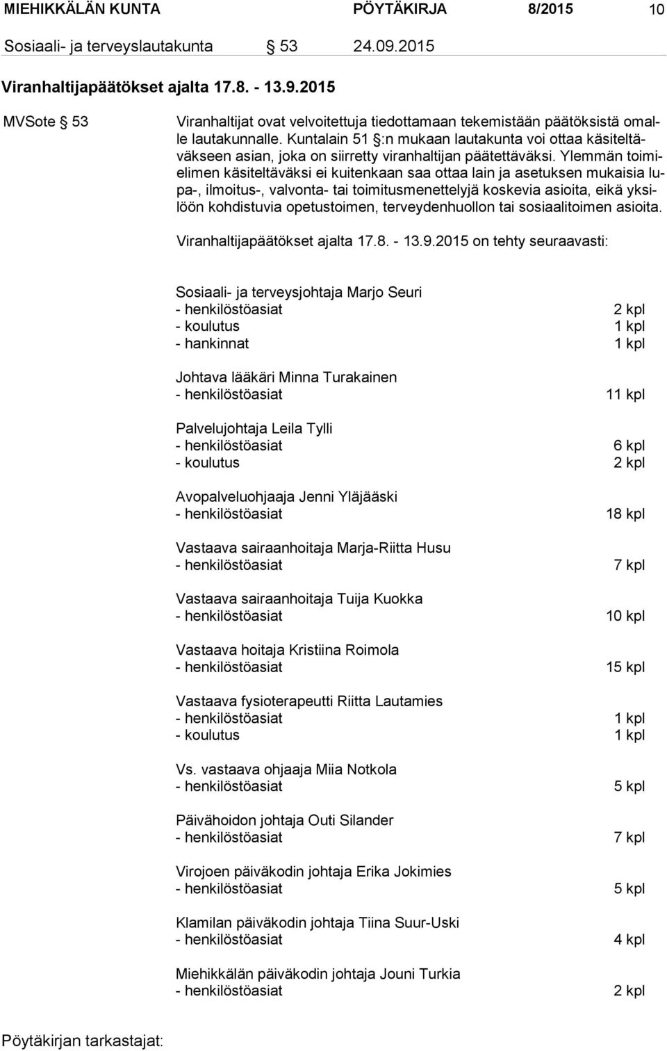 Ylemmän toimielimen käsiteltäväksi ei kuitenkaan saa ottaa lain ja asetuksen mukaisia lupa-, ilmoitus-, valvonta- tai toimitusmenettelyjä koskevia asioita, eikä yksilöön kohdistuvia ope tustoimen,