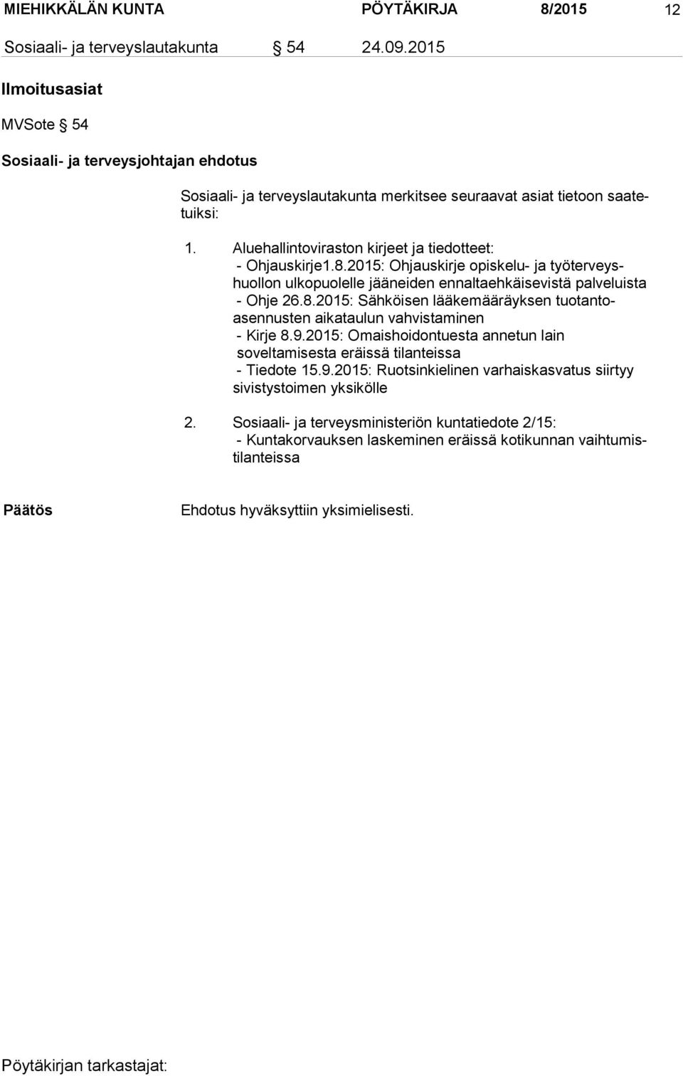 Aluehallintoviraston kirjeet ja tiedotteet: - Ohjauskirje1.8.2015: Ohjauskirje opiskelu- ja työterveyshuollon ulkopuolelle jääneiden ennaltaehkäisevistä palveluista - Ohje 26.8.2015: Sähköisen lääkemääräyksen tuotantoasennusten aikataulun vahvistaminen - Kirje 8.