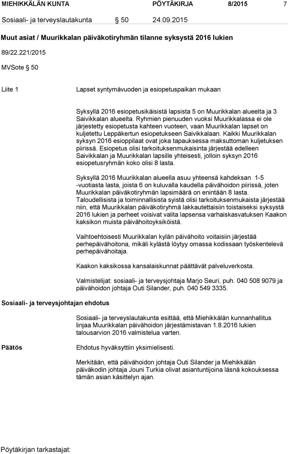 alueelta. Ryhmien pienuuden vuoksi Muurikkalassa ei ole järjestetty esiopetusta kahteen vuoteen, vaan Muurikkalan lapset on kuljetettu Leppäkertun esiopetukseen Saivikkalaan.