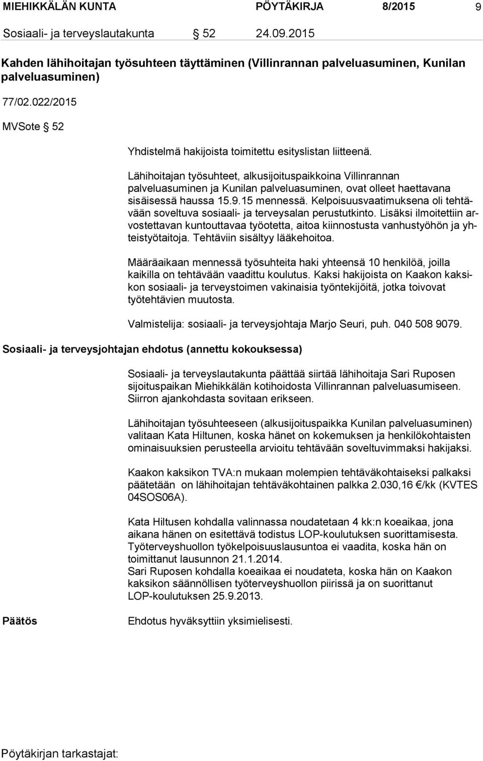 Lähihoitajan työsuhteet, alkusijoituspaikkoina Villinrannan palveluasuminen ja Kunilan palveluasuminen, ovat ol leet haettavana sisäisessä haussa 15.9.15 mennessä.