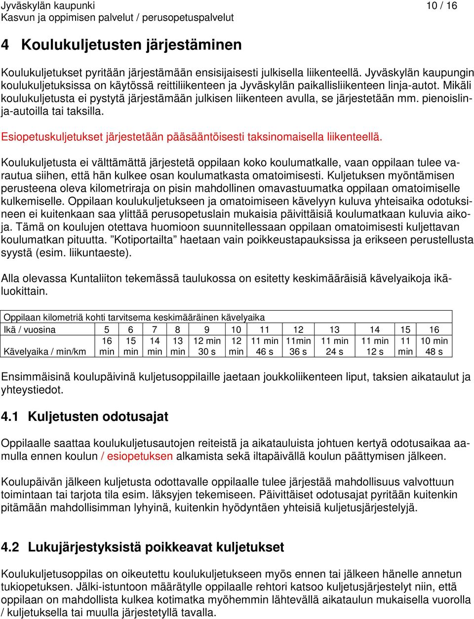 Mikäli koulukuljetusta ei pystytä järjestämään julkisen liikenteen avulla, se järjestetään mm. pienoislinja-autoilla tai taksilla.
