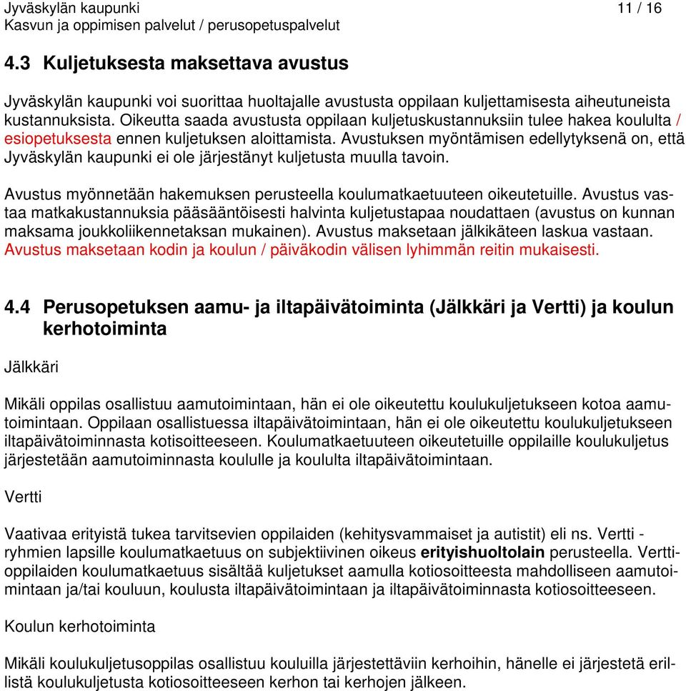 Avustuksen myöntämisen edellytyksenä on, että Jyväskylän kaupunki ei ole järjestänyt kuljetusta muulla tavoin. Avustus myönnetään hakemuksen perusteella koulumatkaetuuteen oikeutetuille.
