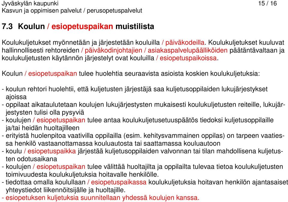 Koulun / esiopetuspaikan tulee huolehtia seuraavista asioista koskien koulukuljetuksia: - koulun rehtori huolehtii, että kuljetusten järjestäjä saa kuljetusoppilaiden lukujärjestykset ajoissa -