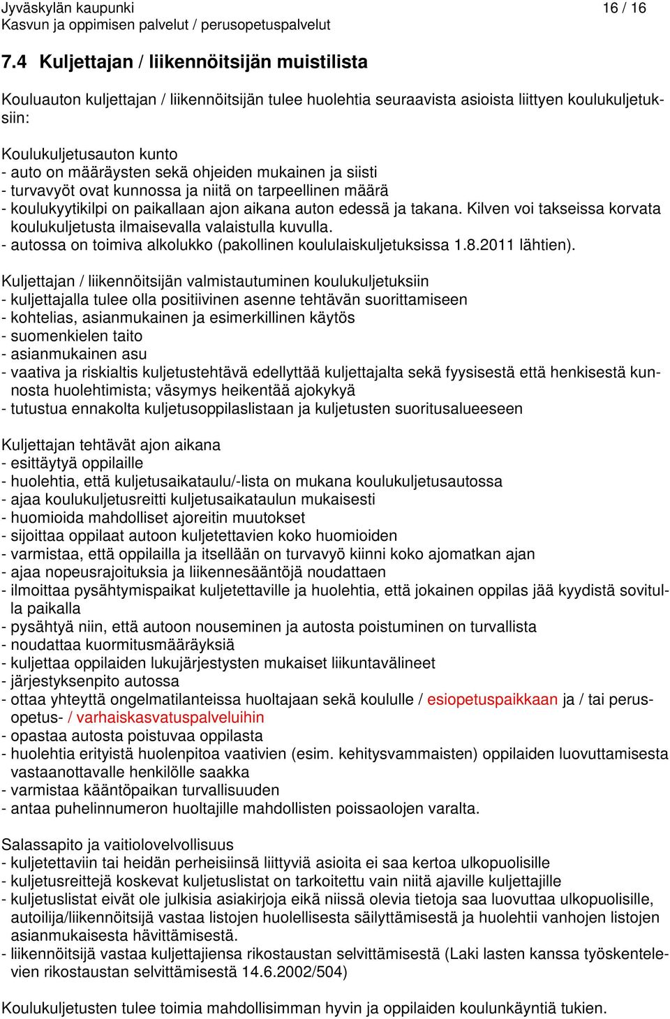 sekä ohjeiden mukainen ja siisti - turvavyöt ovat kunnossa ja niitä on tarpeellinen määrä - koulukyytikilpi on paikallaan ajon aikana auton edessä ja takana.