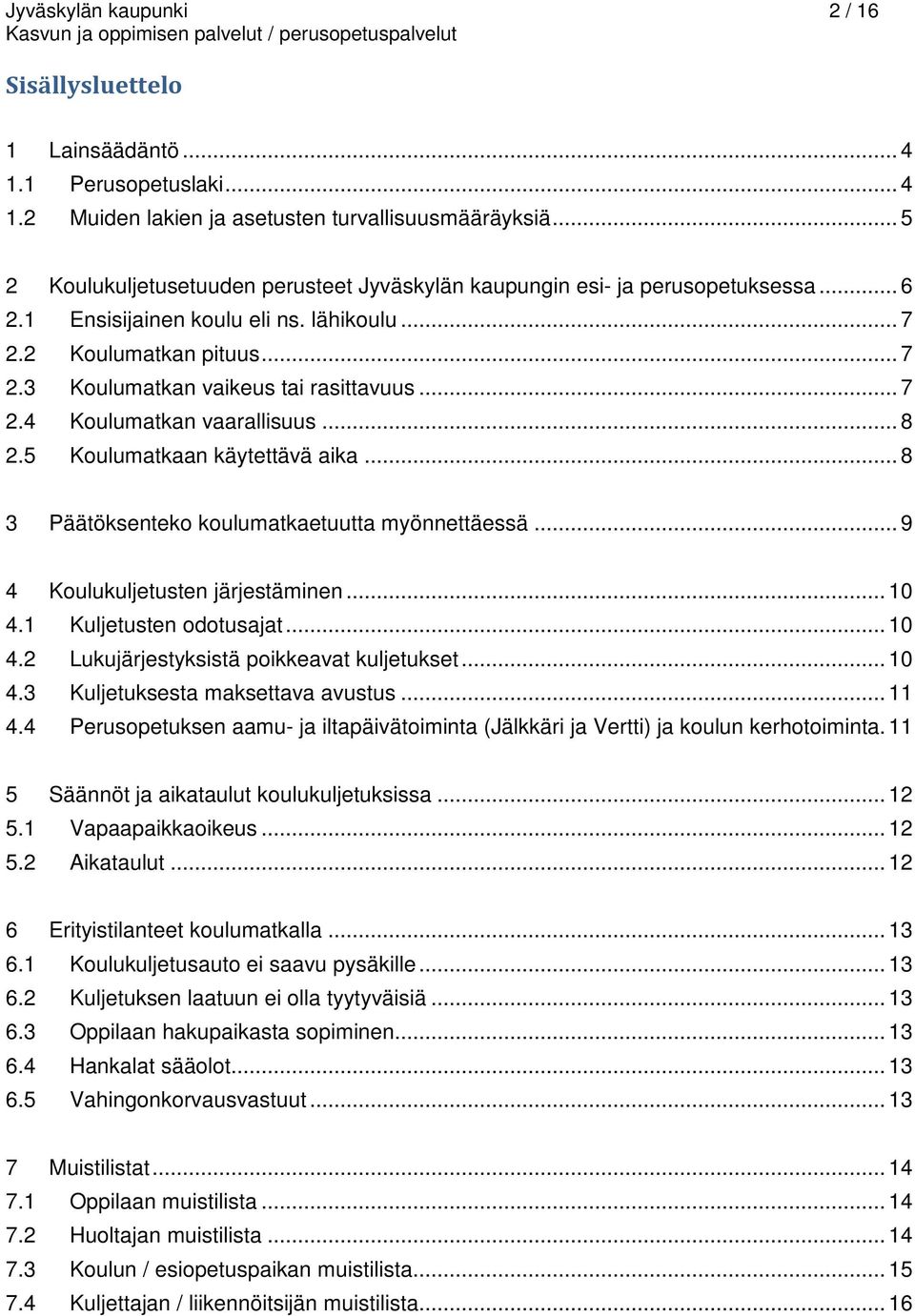 .. 7 2.4 Koulumatkan vaarallisuus... 8 2.5 Koulumatkaan käytettävä aika... 8 3 Päätöksenteko koulumatkaetuutta myönnettäessä... 9 4 Koulukuljetusten järjestäminen... 10 4.1 Kuljetusten odotusajat.