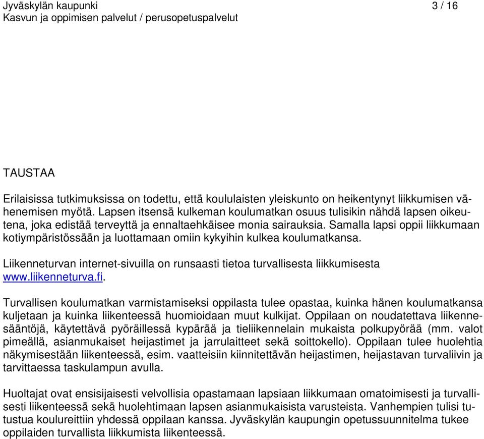 Samalla lapsi oppii liikkumaan kotiympäristössään ja luottamaan omiin kykyihin kulkea koulumatkansa. Liikenneturvan internet-sivuilla on runsaasti tietoa turvallisesta liikkumisesta www.liikenneturva.