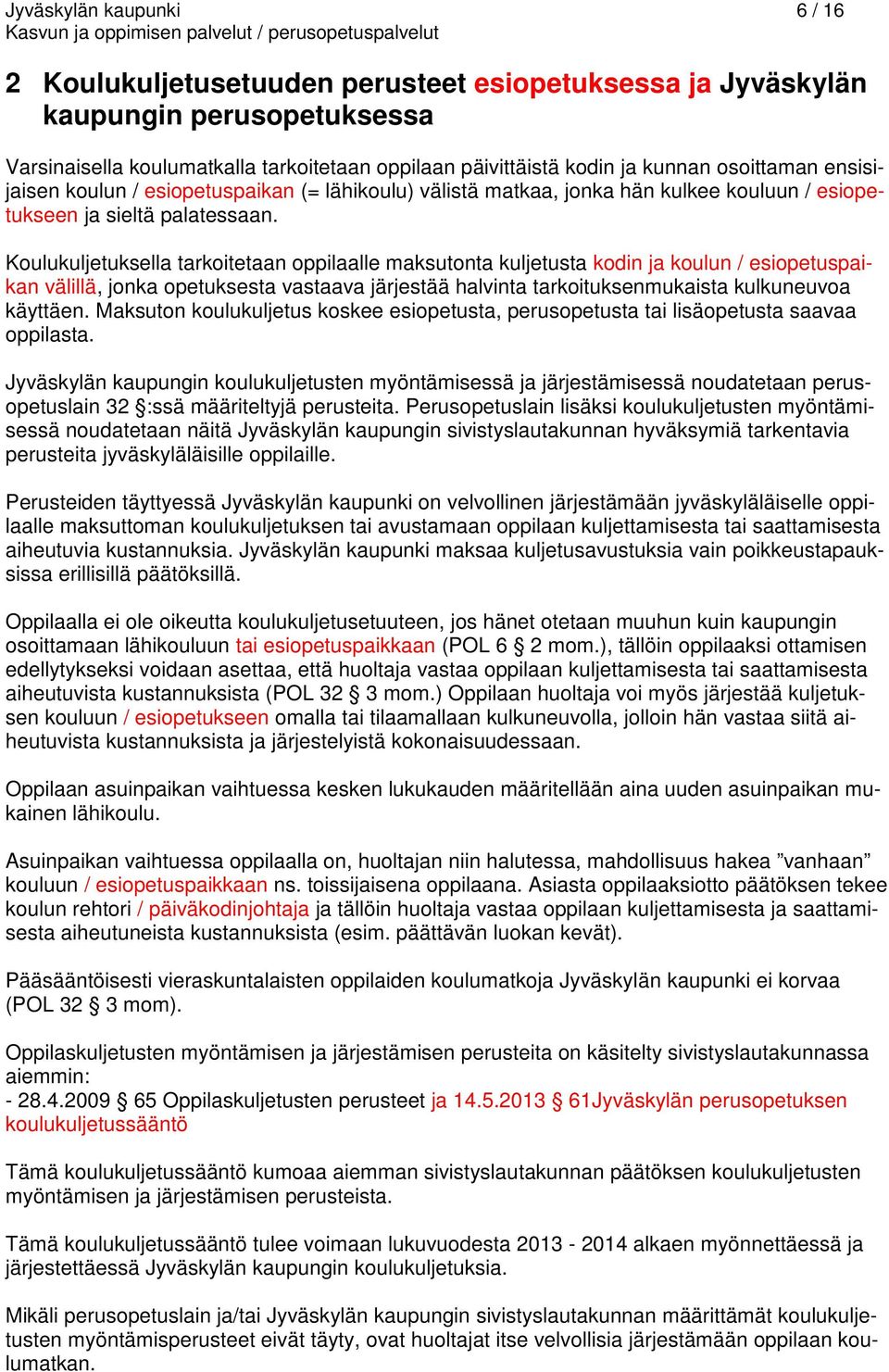 Koulukuljetuksella tarkoitetaan oppilaalle maksutonta kuljetusta kodin ja koulun / esiopetuspaikan välillä, jonka opetuksesta vastaava järjestää halvinta tarkoituksenmukaista kulkuneuvoa käyttäen.