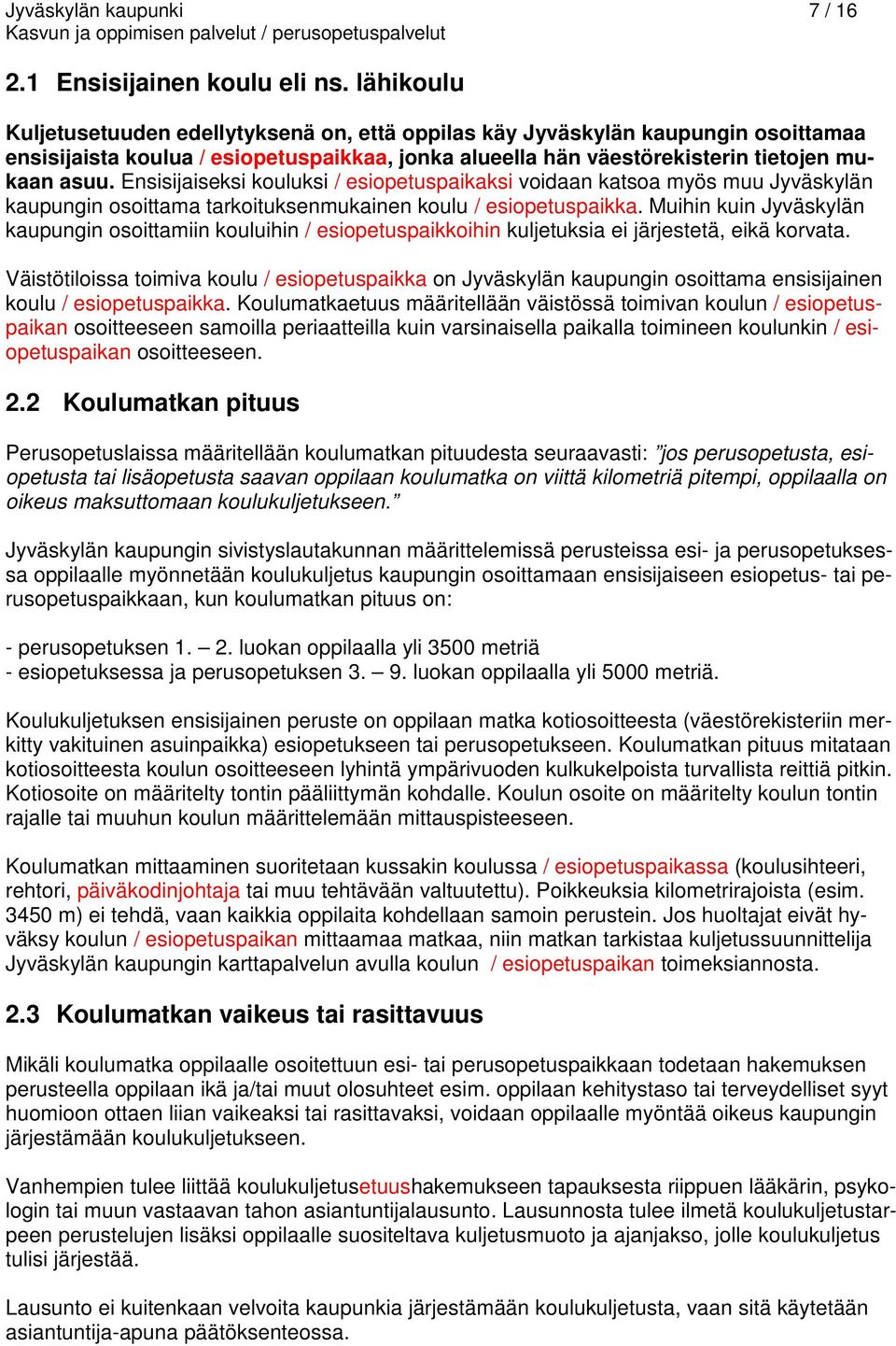 Ensisijaiseksi kouluksi / esiopetuspaikaksi voidaan katsoa myös muu Jyväskylän kaupungin osoittama tarkoituksenmukainen koulu / esiopetuspaikka.