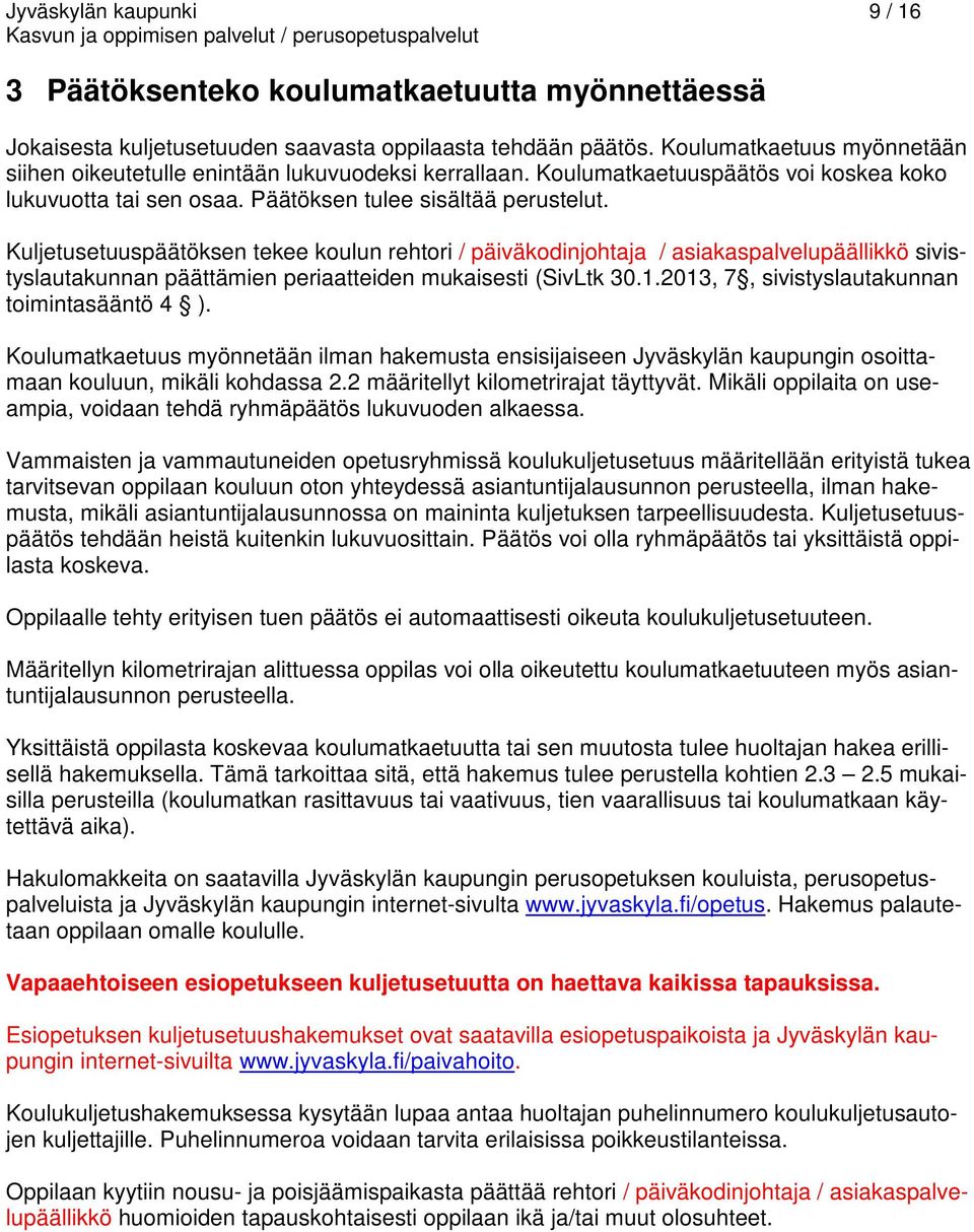 Kuljetusetuuspäätöksen tekee koulun rehtori / päiväkodinjohtaja / asiakaspalvelupäällikkö sivistyslautakunnan päättämien periaatteiden mukaisesti (SivLtk 30.1.