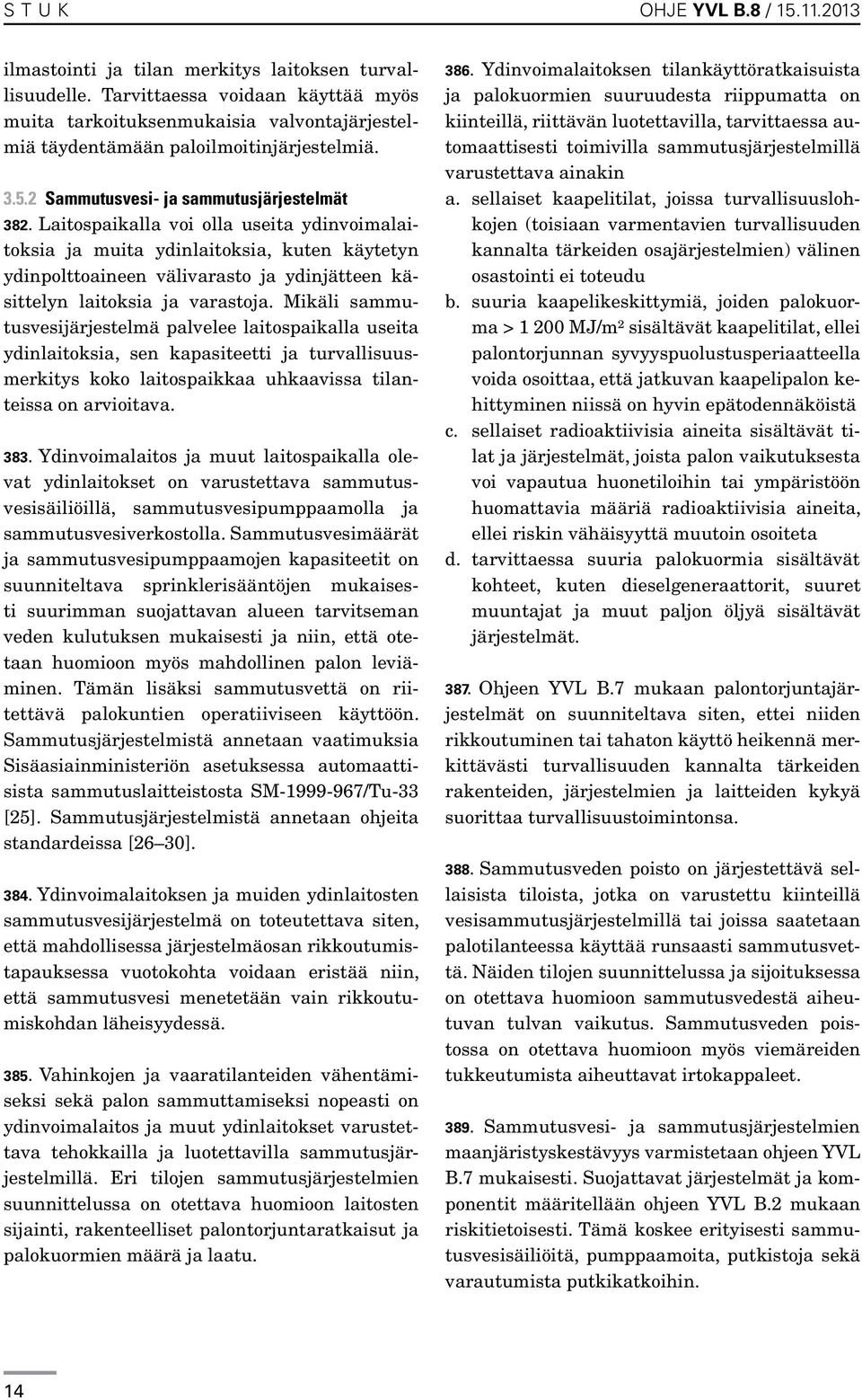 Laitospaikalla voi olla useita ydinvoimalaitoksia ja muita ydinlaitoksia, kuten käytetyn ydinpolttoaineen välivarasto ja ydinjätteen käsittelyn laitoksia ja varastoja.