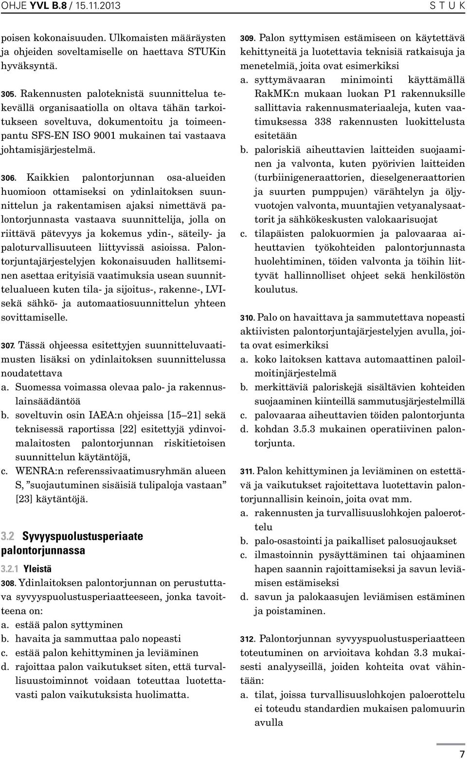 Kaikkien palontorjunnan osa-alueiden huomioon ottamiseksi on ydinlaitoksen suunnittelun ja rakentamisen ajaksi nimettävä palontorjunnasta vastaava suunnittelija, jolla on riittävä pätevyys ja kokemus