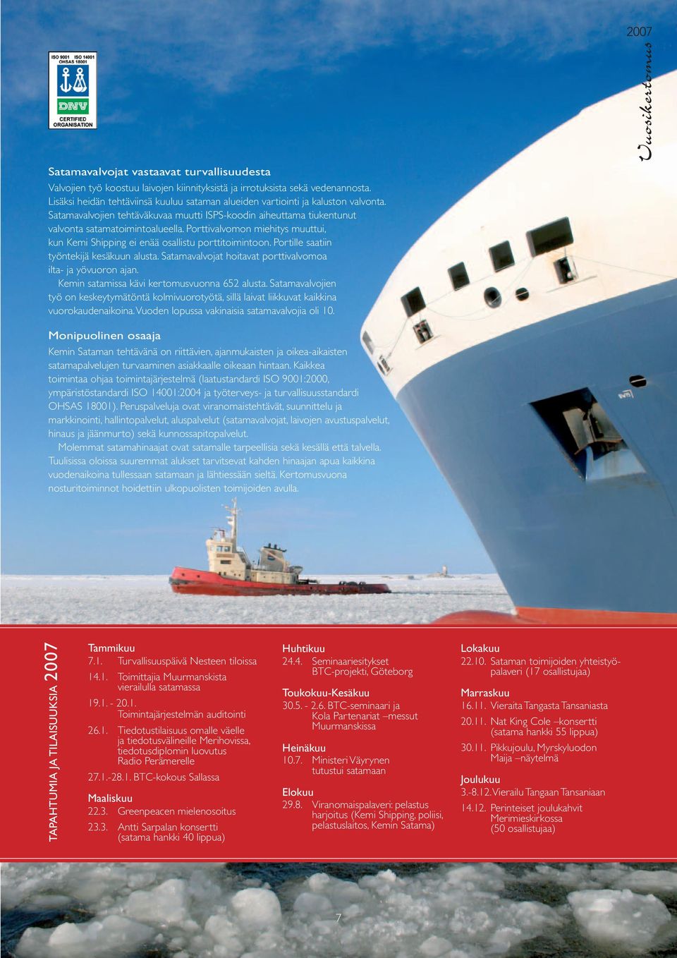 Porttivalvomon miehitys muuttui, kun Kemi Shipping ei enää osallistu porttitoimintoon. Portille saatiin työntekijä kesäkuun alusta. Satamavalvojat hoitavat porttivalvomoa ilta- ja yövuoron ajan.