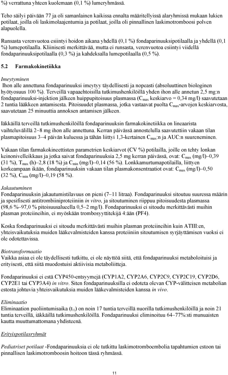 alapuolella. Runsasta verenvuotoa esiintyi hoidon aikana yhdellä (0,1 %) fondaparinuuksipotilaalla ja yhdellä (0,1 %) lumepotilaalla.