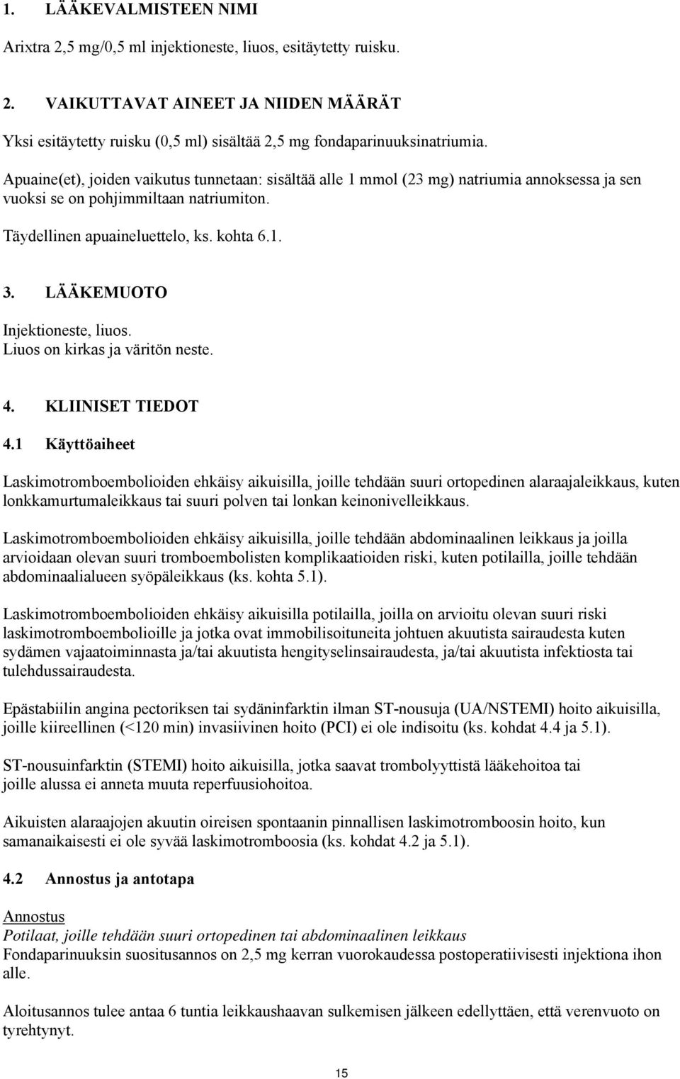 LÄÄKEMUOTO Injektioneste, liuos. Liuos on kirkas ja väritön neste. 4. KLIINISET TIEDOT 4.