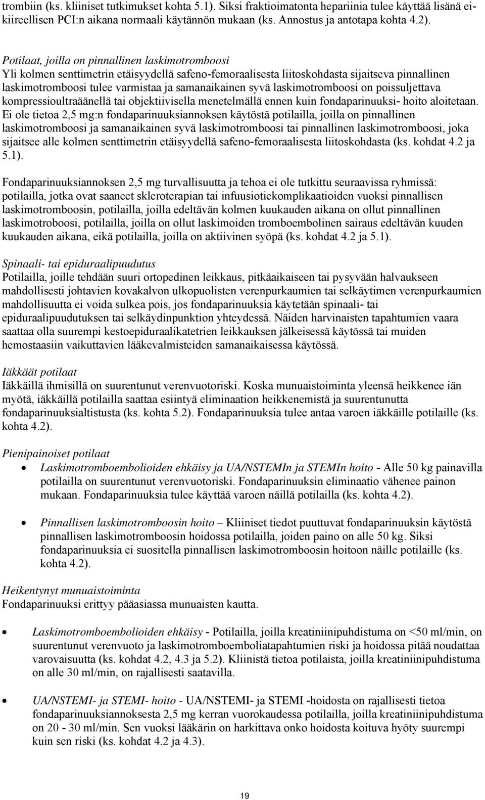 syvä laskimotromboosi on poissuljettava kompressioultraäänellä tai objektiivisella menetelmällä ennen kuin fondaparinuuksi- hoito aloitetaan.