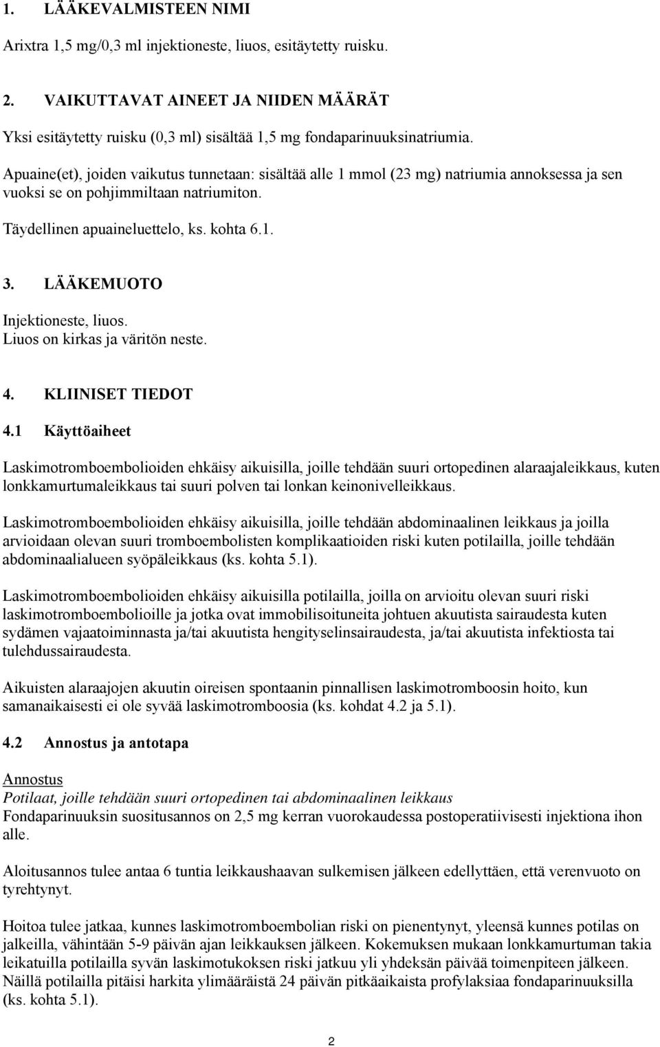 Apuaine(et), joiden vaikutus tunnetaan: sisältää alle 1 mmol (23 mg) natriumia annoksessa ja sen vuoksi se on pohjimmiltaan natriumiton. Täydellinen apuaineluettelo, ks. kohta 6.1. 3.