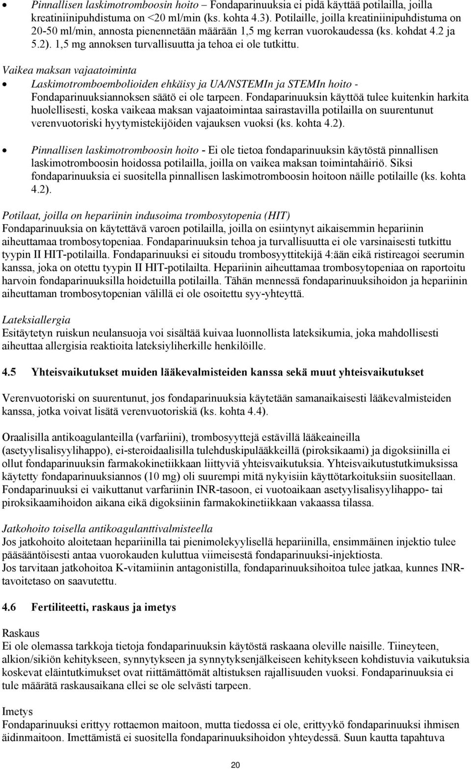 Vaikea maksan vajaatoiminta Laskimotromboembolioiden ehkäisy ja UA/NSTEMIn ja STEMIn hoito - Fondaparinuuksiannoksen säätö ei ole tarpeen.