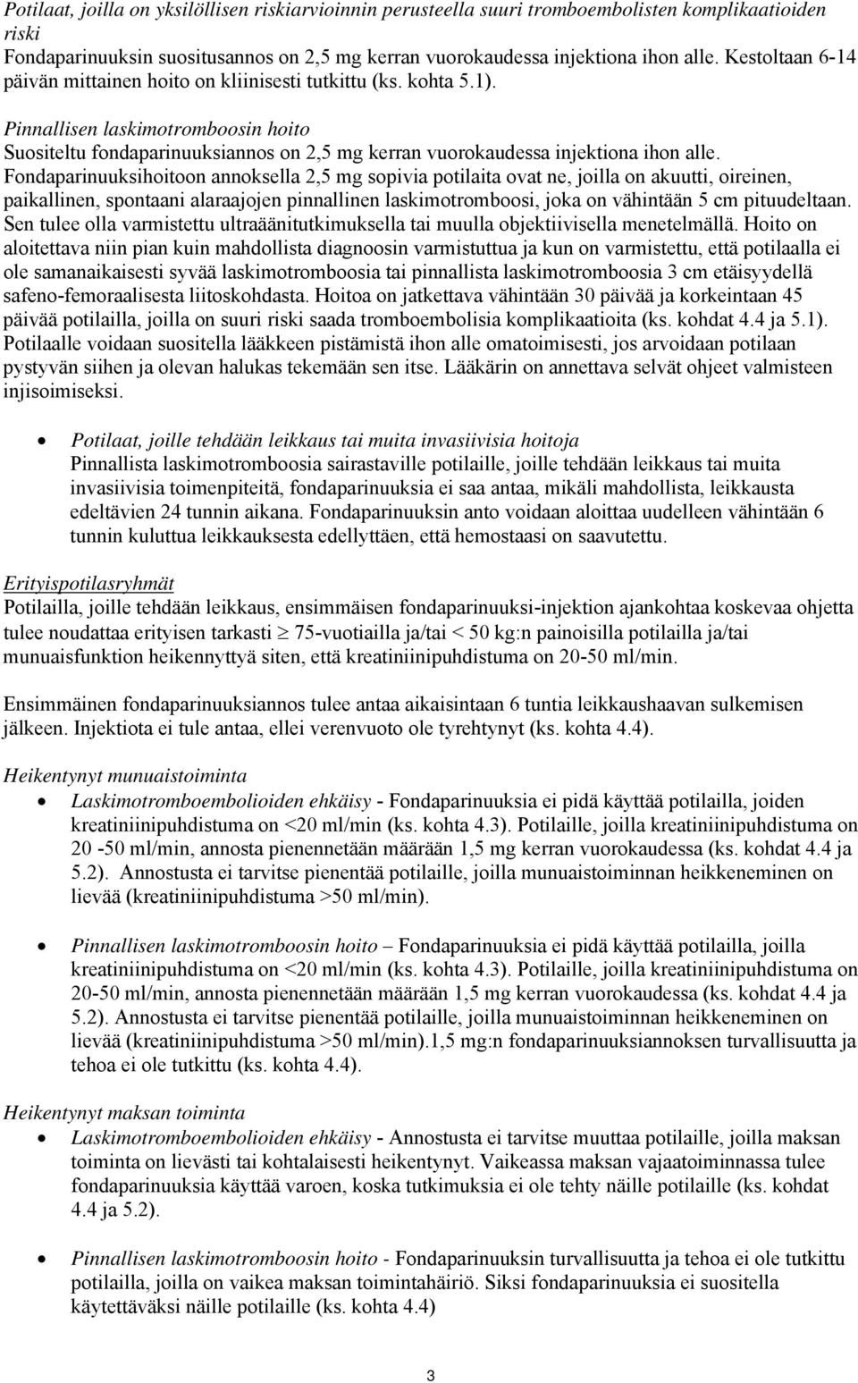 Fondaparinuuksihoitoon annoksella 2,5 mg sopivia potilaita ovat ne, joilla on akuutti, oireinen, paikallinen, spontaani alaraajojen pinnallinen laskimotromboosi, joka on vähintään 5 cm pituudeltaan.