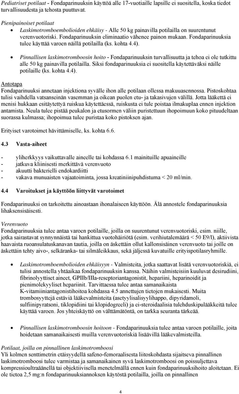 Fondaparinuuksia tulee käyttää varoen näillä potilailla (ks. kohta 4.4).