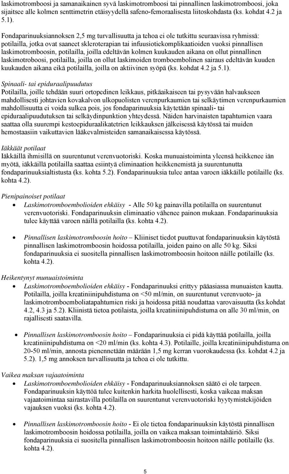 Fondaparinuuksiannoksen 2,5 mg turvallisuutta ja tehoa ei ole tutkittu seuraavissa ryhmissä: potilailla, jotka ovat saaneet skleroterapian tai infuusiotiekomplikaatioiden vuoksi pinnallisen